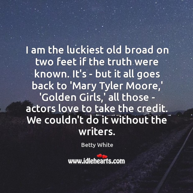 I am the luckiest old broad on two feet if the truth Image