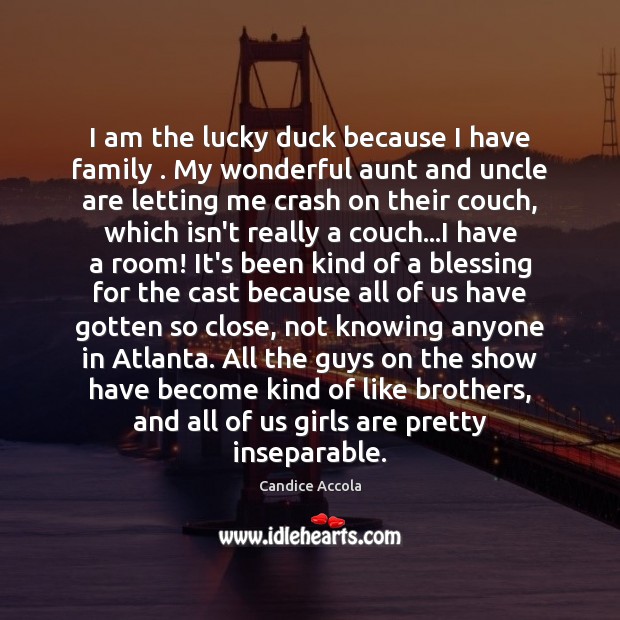 I am the lucky duck because I have family . My wonderful aunt Candice Accola Picture Quote