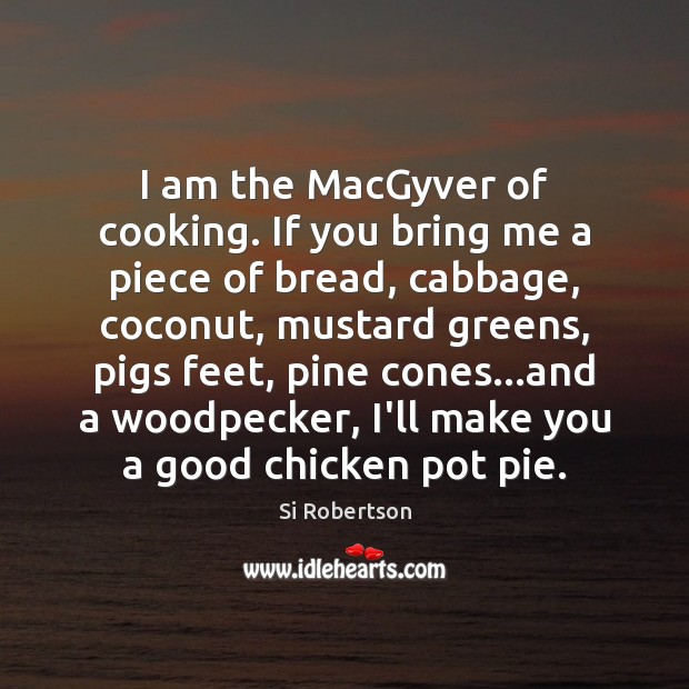 I am the MacGyver of cooking. If you bring me a piece Si Robertson Picture Quote