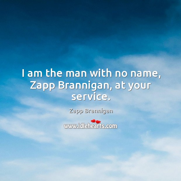 I am the man with no name, zapp brannigan, at your service. Zapp Brannigan Picture Quote