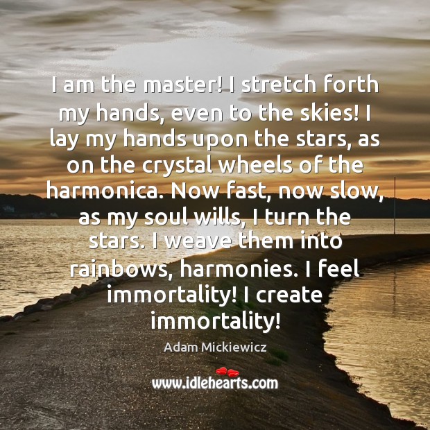 I am the master! I stretch forth my hands, even to the Adam Mickiewicz Picture Quote