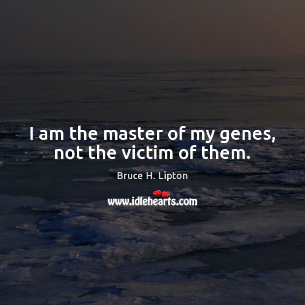 I am the master of my genes, not the victim of them. Image