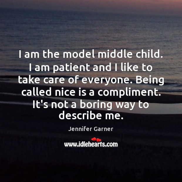 I am the model middle child. I am patient and I like Jennifer Garner Picture Quote