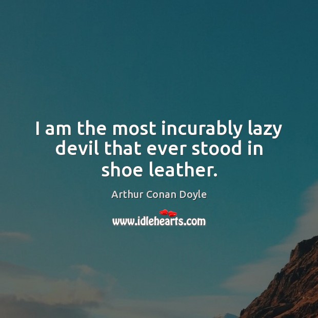 I am the most incurably lazy devil that ever stood in shoe leather. Image