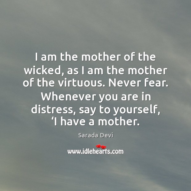 I am the mother of the wicked, as I am the mother Sarada Devi Picture Quote