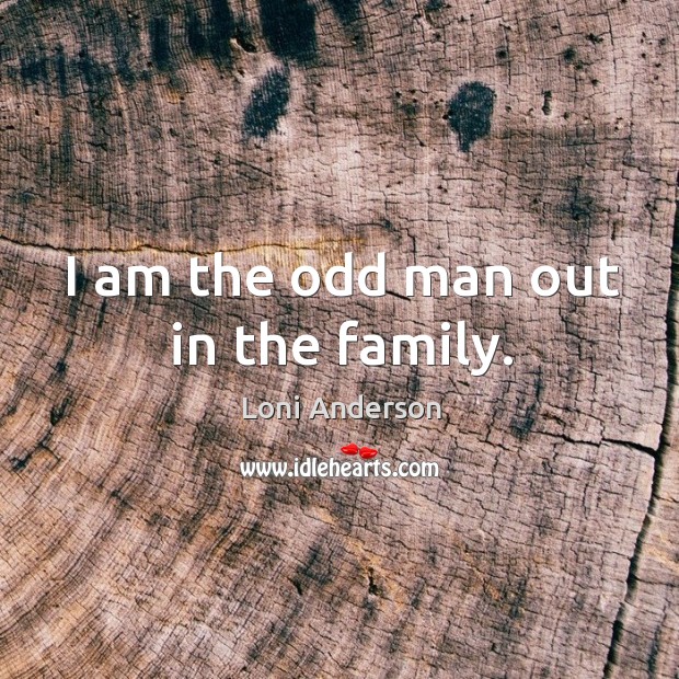 I am the odd man out in the family. Loni Anderson Picture Quote