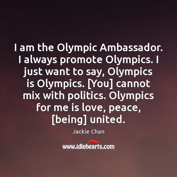 I am the Olympic Ambassador. I always promote Olympics. I just want Jackie Chan Picture Quote