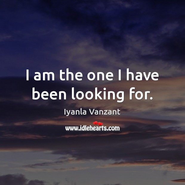 I am the one I have been looking for. Iyanla Vanzant Picture Quote