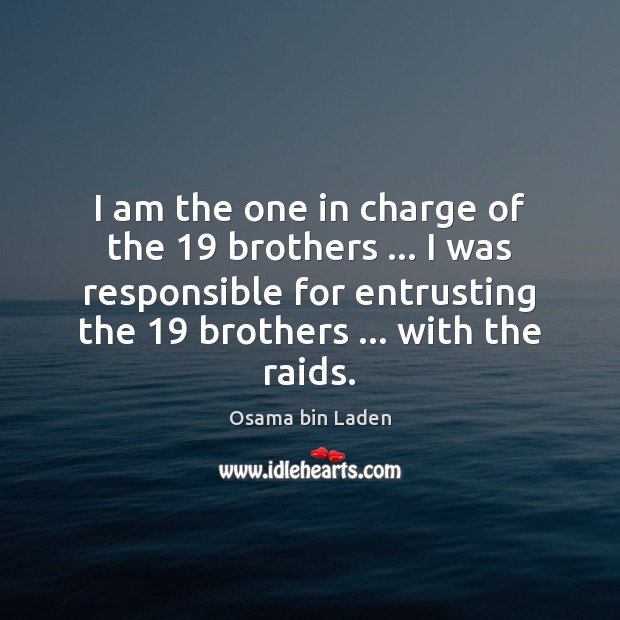 I am the one in charge of the 19 brothers … I was responsible Osama bin Laden Picture Quote