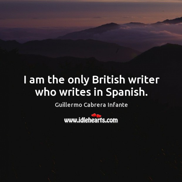 I am the only british writer who writes in spanish. Image