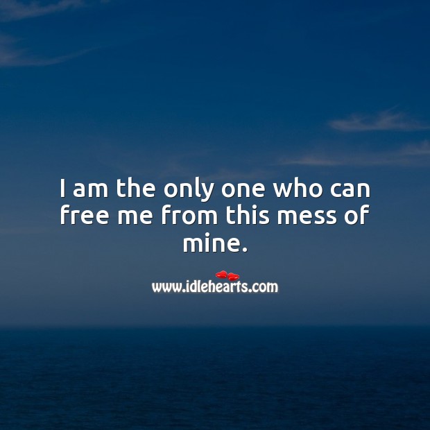 I am the only one who can free me from this mess of mine. Self Growth Quotes Image
