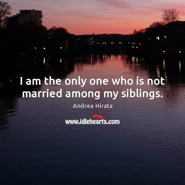 I am the only one who is not married among my siblings. Image