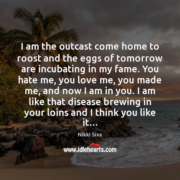 I am the outcast come home to roost and the eggs of Nikki Sixx Picture Quote