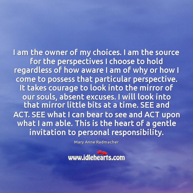 I am the owner of my choices. I am the source for Mary Anne Radmacher Picture Quote