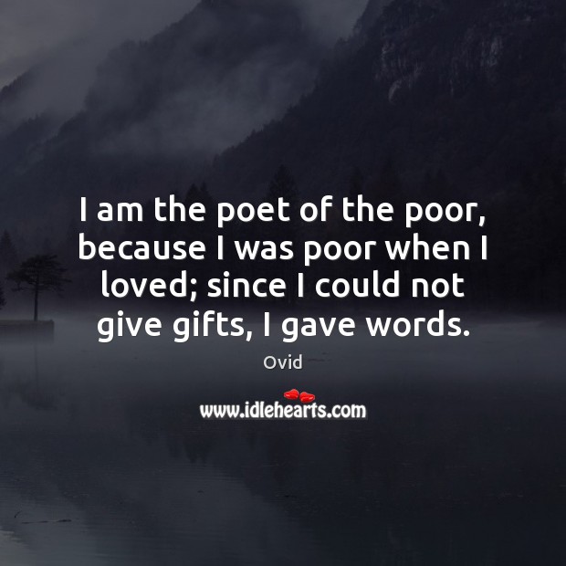 I am the poet of the poor, because I was poor when Ovid Picture Quote