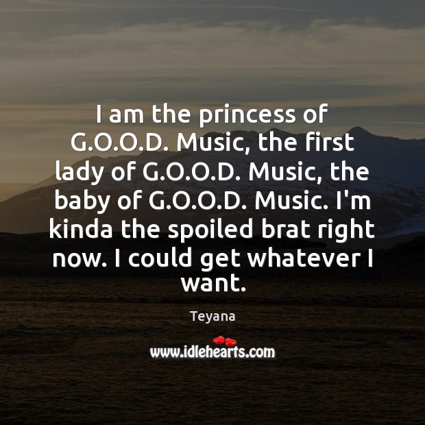 I am the princess of G.O.O.D. Music, the first Teyana Picture Quote