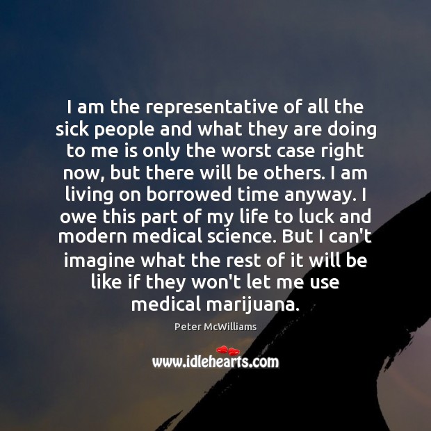 I am the representative of all the sick people and what they Peter McWilliams Picture Quote