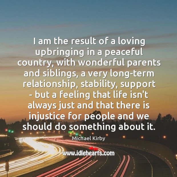 I am the result of a loving upbringing in a peaceful country, Michael Kirby Picture Quote