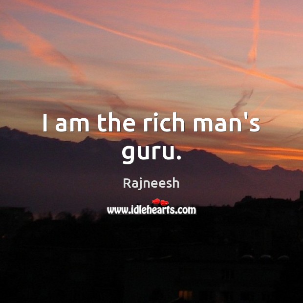 I am the rich man’s guru. Image