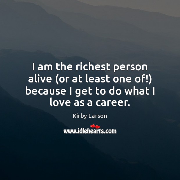 I am the richest person alive (or at least one of!) because Kirby Larson Picture Quote