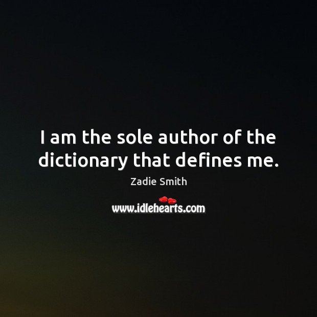 I am the sole author of the dictionary that defines me. Zadie Smith Picture Quote