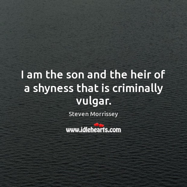 I am the son and the heir of a shyness that is criminally vulgar. Image