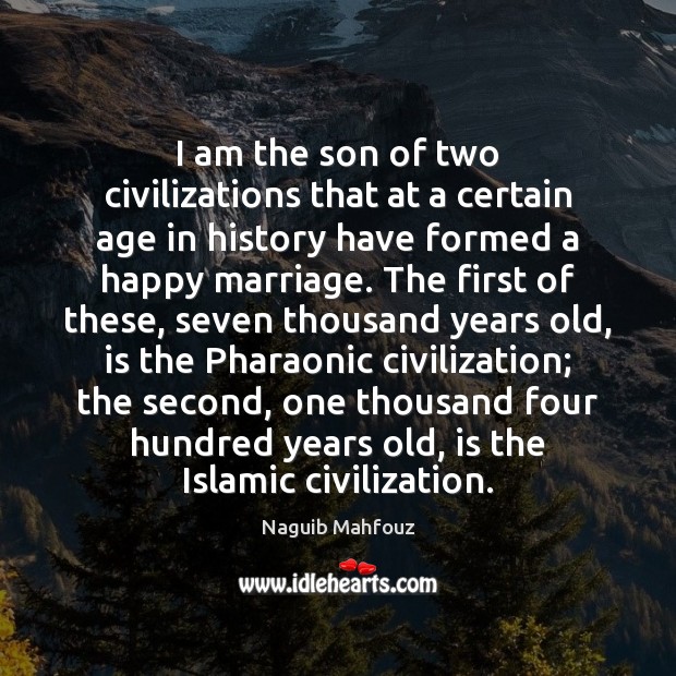 I am the son of two civilizations that at a certain age Naguib Mahfouz Picture Quote