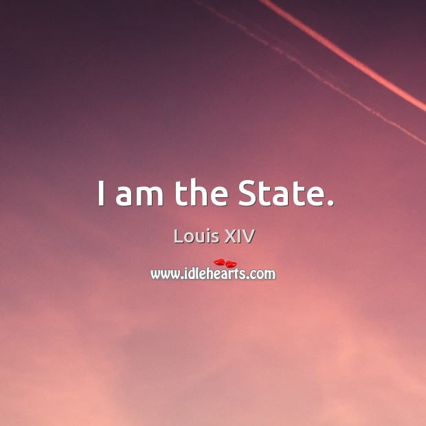 I am the state. Louis XIV Picture Quote