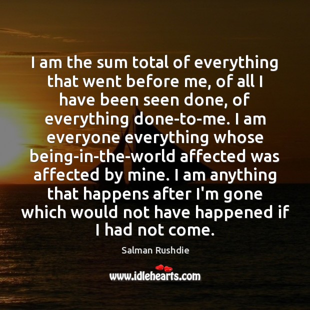 I am the sum total of everything that went before me, of Salman Rushdie Picture Quote