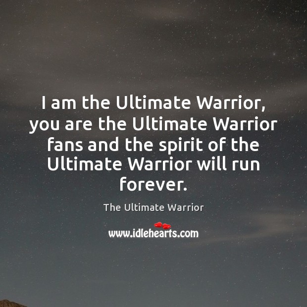I am the Ultimate Warrior, you are the Ultimate Warrior fans and The Ultimate Warrior Picture Quote