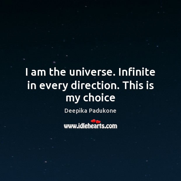 I am the universe. Infinite in every direction. This is my choice Deepika Padukone Picture Quote