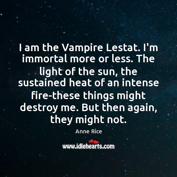 I am the Vampire Lestat. I’m immortal more or less. The light Anne Rice Picture Quote