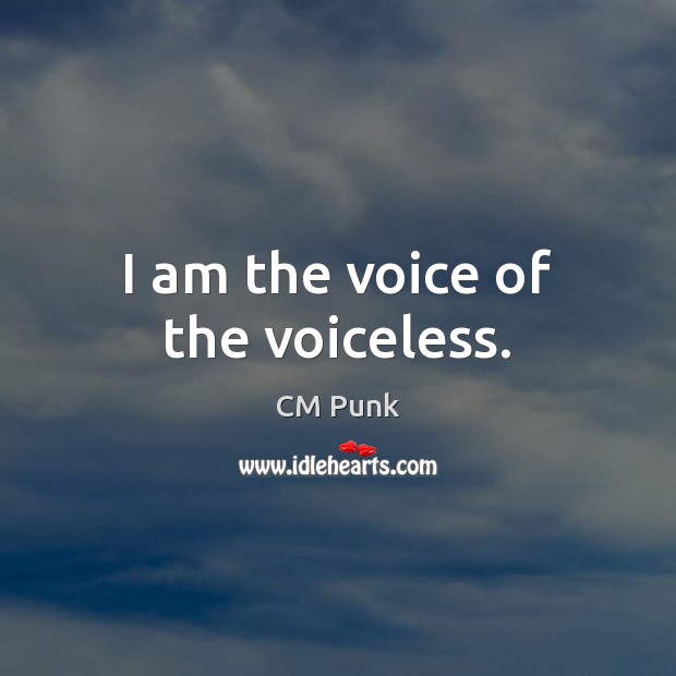 I am the voice of the voiceless. CM Punk Picture Quote