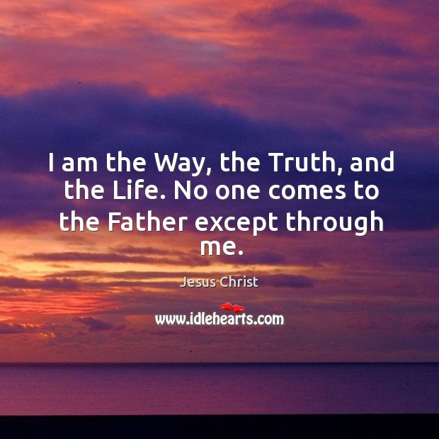 I am the way, the truth, and the life. No one comes to the father except through me. Jesus Christ Picture Quote