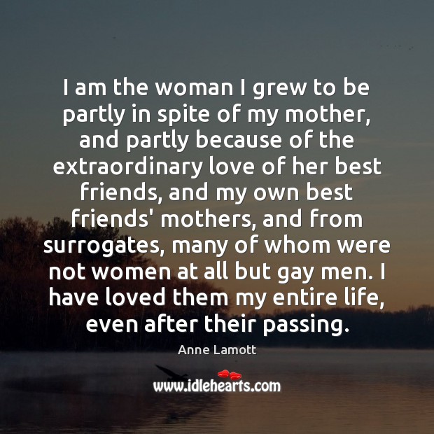 I am the woman I grew to be partly in spite of Anne Lamott Picture Quote