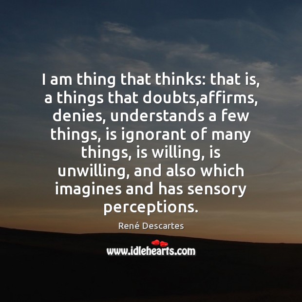 I am thing that thinks: that is, a things that doubts,affirms, René Descartes Picture Quote