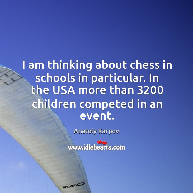 I am thinking about chess in schools in particular. In the usa more than 3200 children competed in an event. Anatoly Karpov Picture Quote