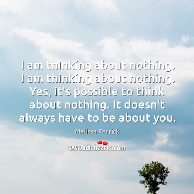 I am thinking about nothing. I am thinking about nothing. Yes, it’s Melissa Ferrick Picture Quote