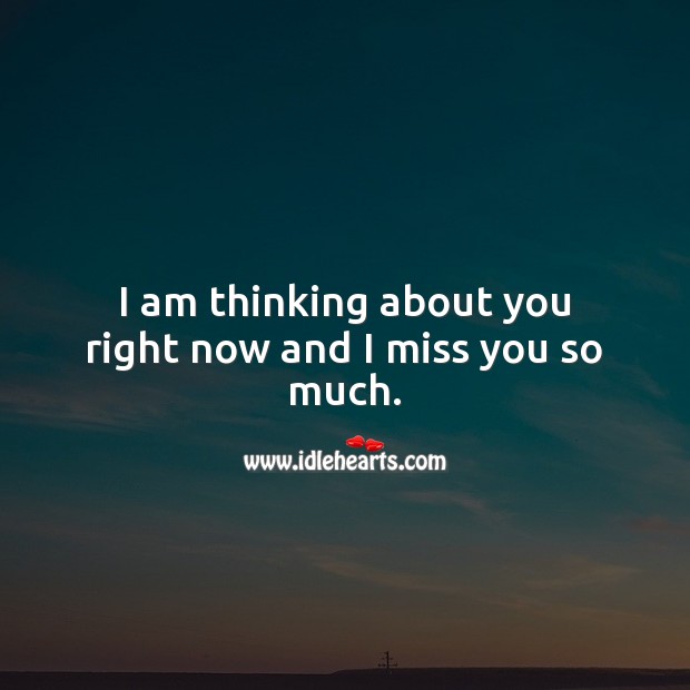 I am thinking about you right now and I miss you so much. Miss You So Much Quotes Image