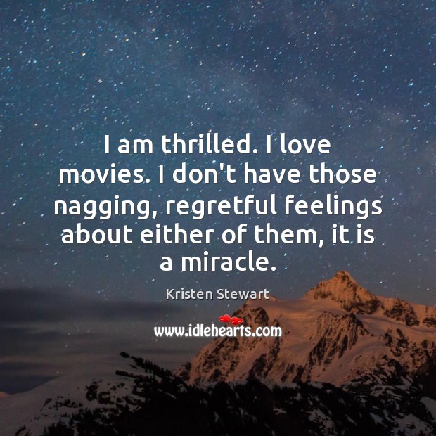I am thrilled. I love movies. I don’t have those nagging, regretful Kristen Stewart Picture Quote
