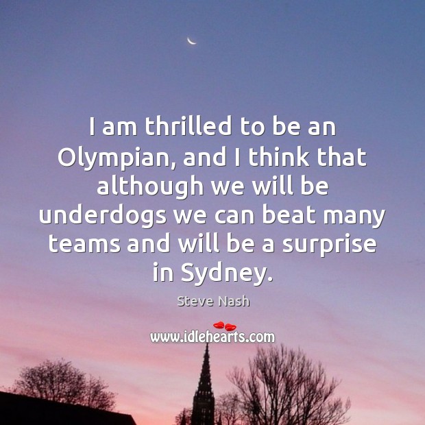 I am thrilled to be an Olympian, and I think that although Steve Nash Picture Quote