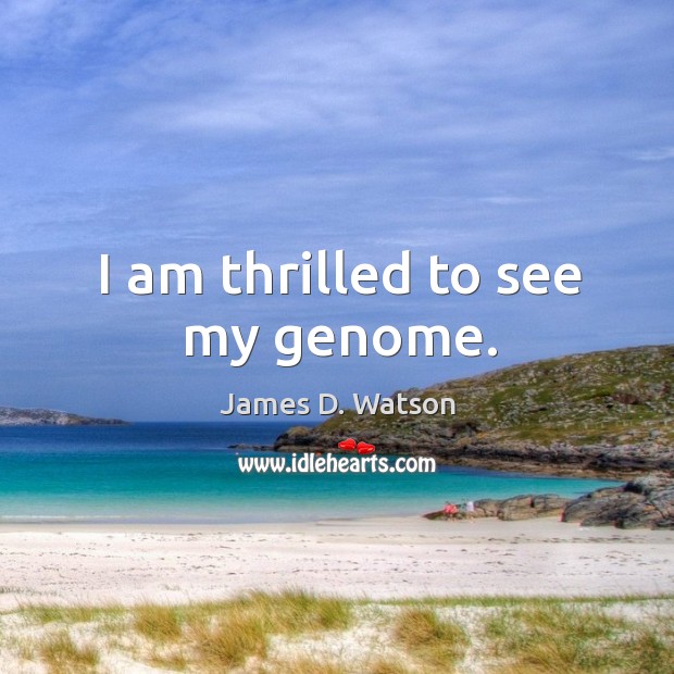 I am thrilled to see my genome. James D. Watson Picture Quote