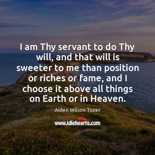 I am Thy servant to do Thy will, and that will is Aiden Wilson Tozer Picture Quote