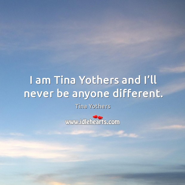I am tina yothers and I’ll never be anyone different. Image