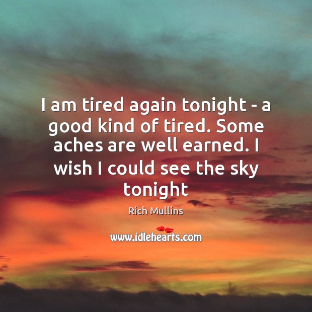 I am tired again tonight – a good kind of tired. Some Image