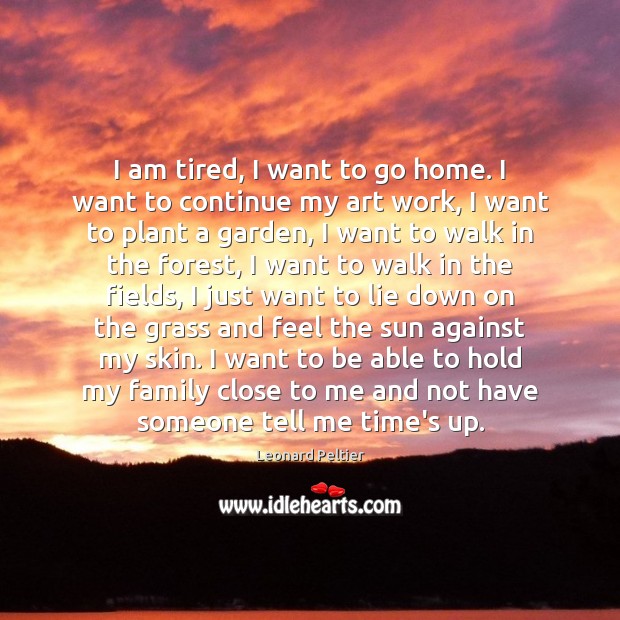 I am tired, I want to go home. I want to continue Lie Quotes Image