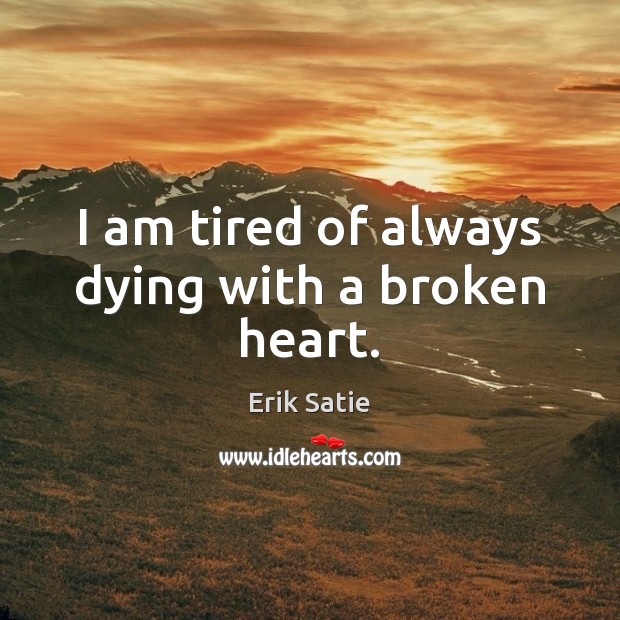 I am tired of always dying with a broken heart. Image