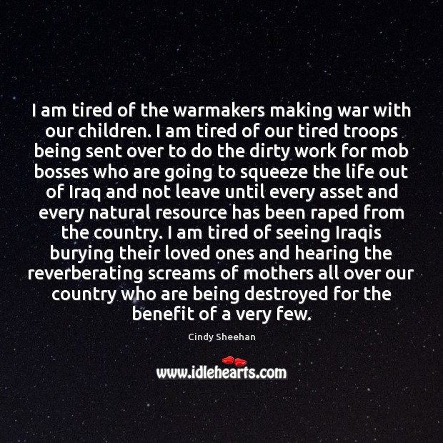 I am tired of the warmakers making war with our children. I Cindy Sheehan Picture Quote