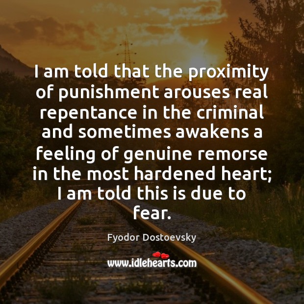 I am told that the proximity of punishment arouses real repentance in Image