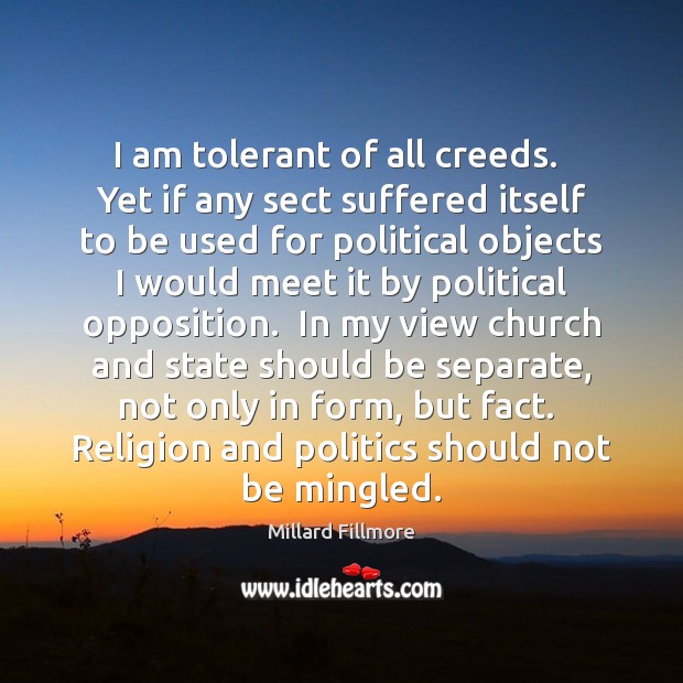 I am tolerant of all creeds.  Yet if any sect suffered itself Millard Fillmore Picture Quote